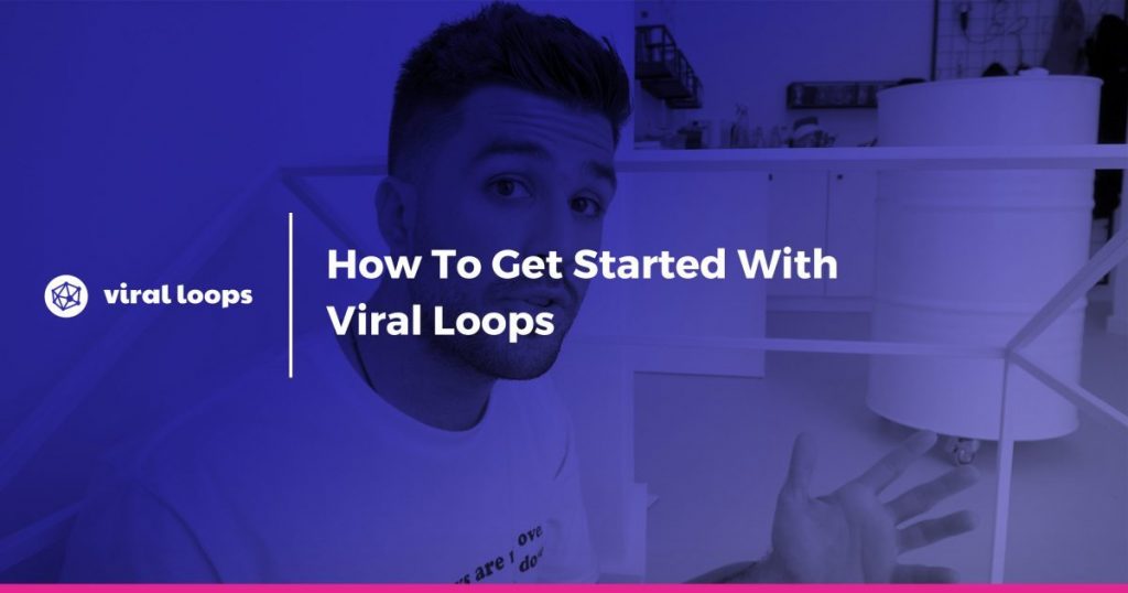 How to get started with Viral Loops
