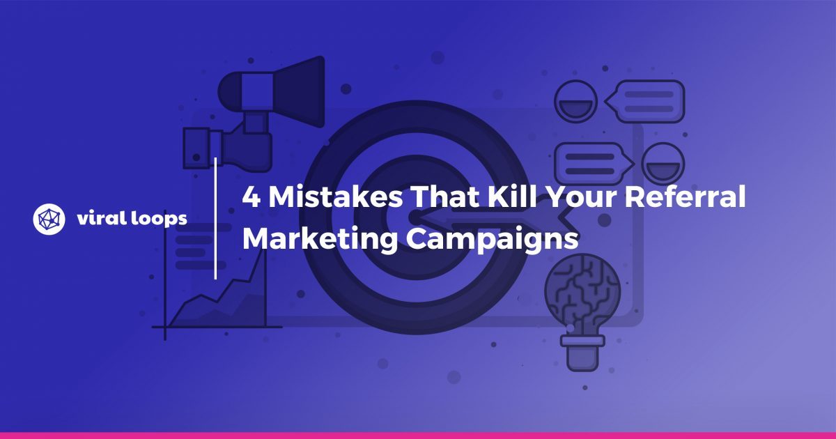 4 Mistakes That Kill Your Referral Marketing Campaigns