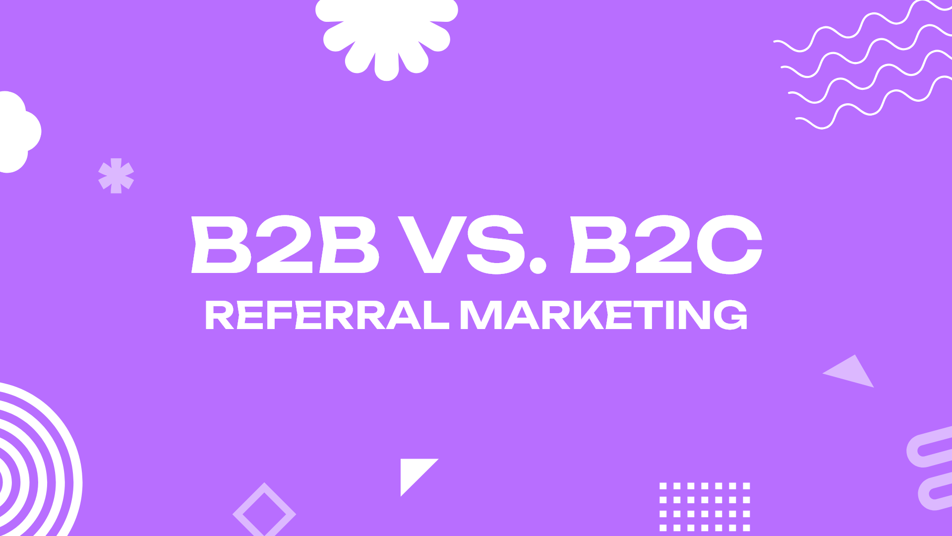 B2B vs. B2C Referral Marketing